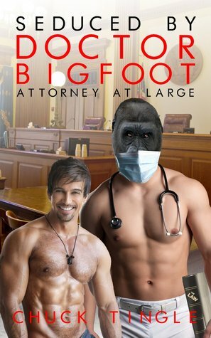 Seduced By Doctor Bigfoot: Attorney At Large by Chuck Tingle