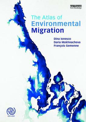 The Atlas of Environmental Migration by François Gemenne, Daria Mokhnacheva, Dina Ionesco