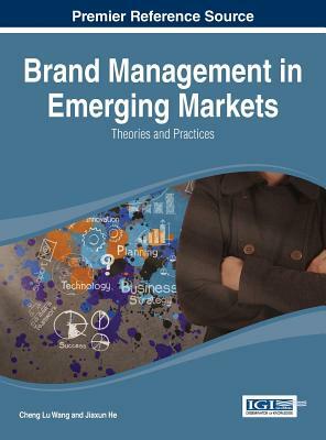 Brand Management in Emerging Markets: Theories and Practices by Cheng Lu Wang, Wei Wang