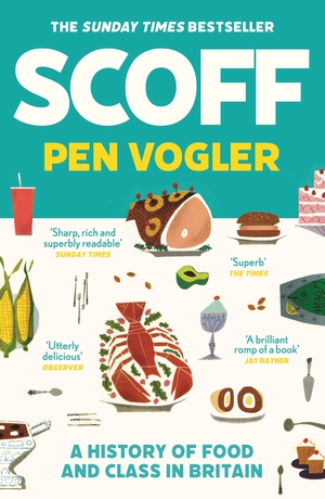 Scoff: A History of Food and Class in Britain by Pen Vogler