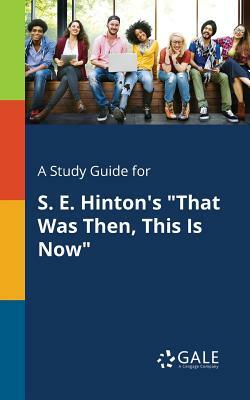 A Study Guide for S. E. Hinton's That Was Then, This Is Now by Cengage Learning Gale