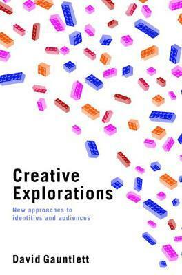 Creative Explorations: New Approaches to Identities and Audiences by David Gauntlett