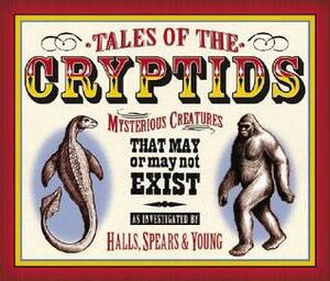 Tales of the Cryptids: Mysterious Creatures That May or May Not Exist by Kelly Milner Halls, Rick Spears, Roxyanne Young