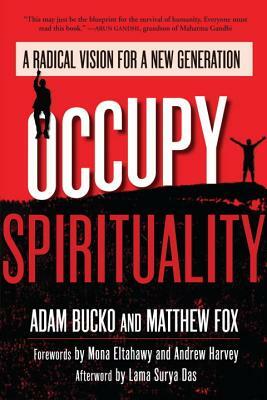 Occupy Spirituality: A Radical Vision for a New Generation by Matthew Fox, Adam Bucko