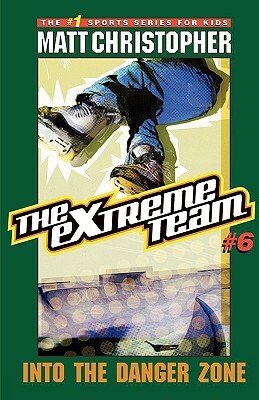 The Extreme Team #6: Into the Danger Zone by Matt Christopher, Stephanie True Peters