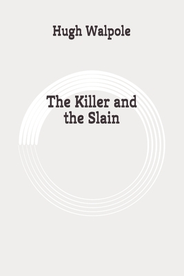 The Killer and the Slain: Original by Hugh Walpole