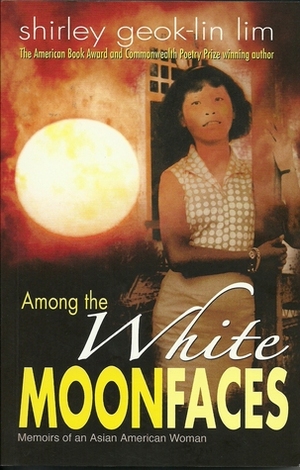 Among the White Moonfaces: Memoirs of an Asian American Woman by Shirley Geok-Lin Lim