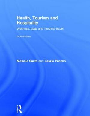 Health, Tourism and Hospitality: Spas, Wellness and Medical Travel by Melanie Smith, Laszlo Puczko