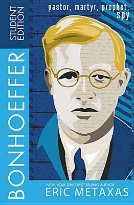 Bonhoeffer Student Edition: Pastor, Martyr, Prophet, Spy by Eric Metaxas