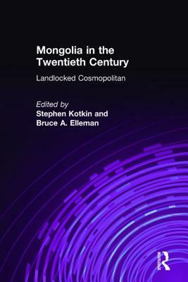 Mongolia in the Twentieth Century by Bruce Allen Elleman, Stephen Kotkin