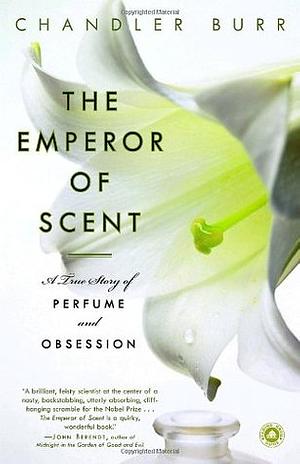 The Emperor of Scent: A True Story of Perfume and Obsession by Chandler Burr