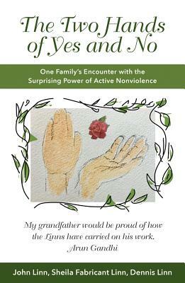 The Two Hands of Yes and No: One Family's Encounter with the Surprising Power of Active Nonviolence by Dennis Linn, John Linn, Sheila Fabricant Linn