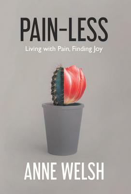 Pain-Less: Living with Pain, Finding Joy by Anne Welsh