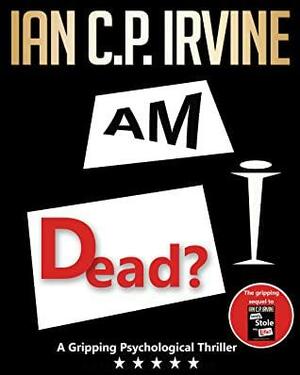 Am I Dead? (' What If ?' ... Psychological Thriller Series #2) by Ian C.P. Irvine