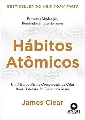 Hábitos Atômicos: Um Método Fácil e Comprovado de Criar Bons Hábitos e se Livrar dos Maus by James Clear, James Clear, Wendy Campos