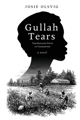 Gullah Tears: The Enslaved Souls of Charleston by Josie Olsvig