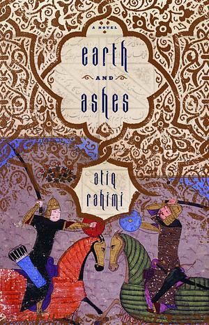 Earth and Ashes: A Novel by Atiq Rahimi, Atiq Rahimi