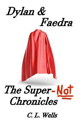 Dylan & Faedra - The Super-Not Chronicles by C. L. Wells