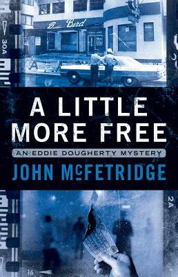 A Little More Free: An Eddie Doughtery Mystery by John McFetridge