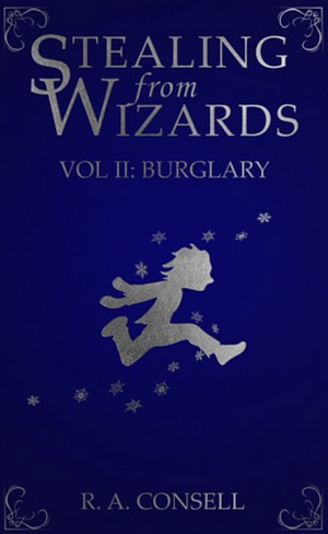 Stealing From Wizards Volume 2: Burglary by R.A. Consell