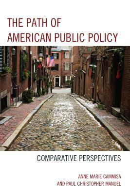 Path of American Public Policy: Comparative Perspectives by Paul Christopher Manuel, Anne Marie Cammisa