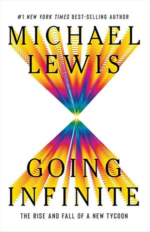Going Infinite: The Rise and Fall of a New Tycoon by Michael Lewis