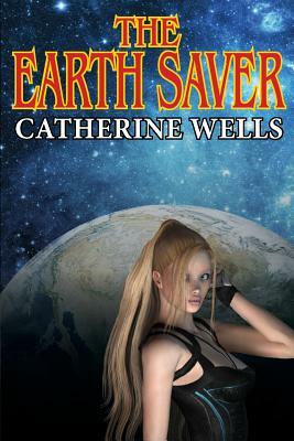 The Earth Saver by Catherine Wells