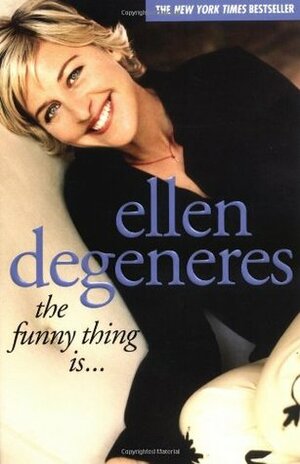 The Funny Thing Is... by Ellen DeGeneres