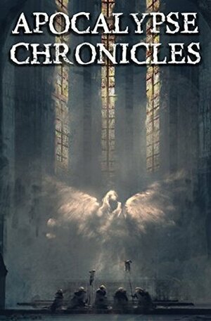 Apocalypse Chronicles by Marek Lewandowski, Peter Sutton, Selma Carvalho, Andrew Wilmot, Chris Iovenko, P.D. Dawson, Alison McBain, Tim Robson, Steven Green, Rosie Gailor, Adam Kirton, Lydia Sherrer