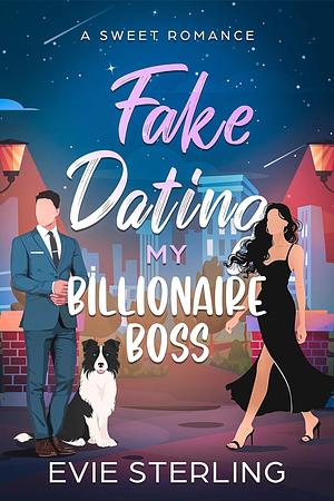 Fake Dating My Billionaire Boss by Evie Sterling