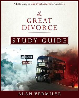 The Great Divorce Study Guide: A Bible Study on The Great Divorce by C.S. Lewis by Alan Vermilye