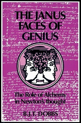 The Janus Faces of Genius: The Role of Alchemy in Newton's Thought by Betty Jo Teeter Dobbs