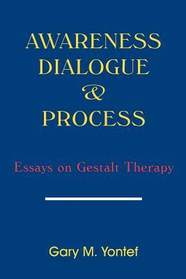 Awareness, Dialogue & Process: Essays on Gestalt Therapy by Gary M. Yontef