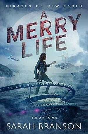 A Merry Life (Pirates of New Earth Book 1) by Sarah Branson, Sarah Branson