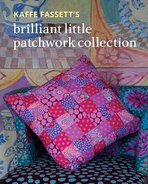 Kaffe Fassett's Brilliant Little Patchwork Collection by Kaffe Fassett