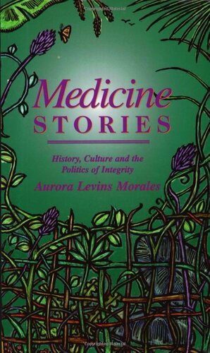 Medicine Stories: History, Culture and the Politics of Integrity by Aurora Levins Morales