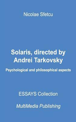 Solaris, directed by Andrei Tarkovsky: Psychological and philosophical aspects by Nicolae Sfetcu