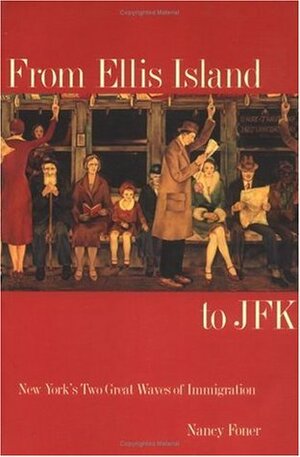 From Ellis Island to JFK: New York's Two Great Waves of Immigration by Nancy Foner