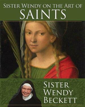 Sister Wendy on the Art of Saints by Wendy Beckett