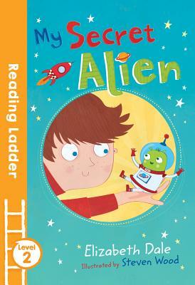 My Secret Alien (Reading Ladder Level 2) by Elizabeth Dale