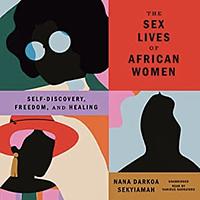 The Sex Lives of African Women: Self-Discovery, Freedom, and Healing by Nana Darkoa Sekyiamah