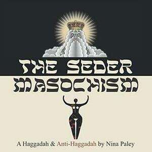 The Seder Masochism: A Haggadah and Anti-Haggadah by Nina Paley