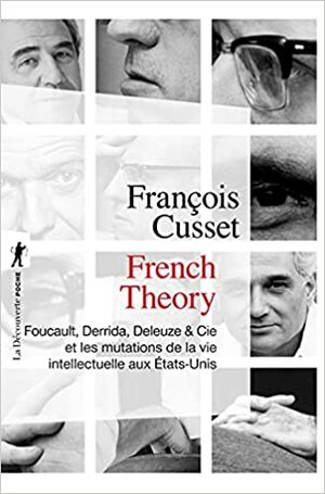 French Theory, Foucault, Derrida, Deleuze & Cie et les mutations de la vie intellectuelle aux Etats-Unis by François Cusset