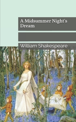 A Midsummer Night's Dream by William Shakespeare