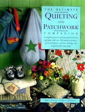 The Ultimate Quilting And Patchwork Companion: A Complete Guide To Quilting, Patchwork And Applique, With Over 140 Practical Projects: Quilts And Throws, Cushions, Clothing And Accessories For Every Room by Jenny Watson, Isabel Stanley