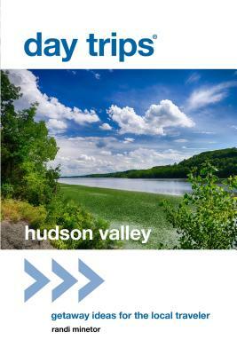 Day Trips(R) Hudson Valley: Getaway Ideas for the Local Traveler, 1st Edition by Randi Minetor