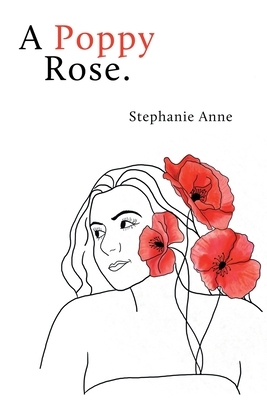 A Poppy Rose. by Stephanie Anne