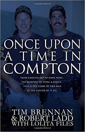 Once Upon a Time in Compton: From Gangsta Rap to Gang Wars...the Murders of Tupac & Biggie....This Is the Story of Two Men at the Center of It All by Lolita Files, Robert Ladd, Tim Brennan