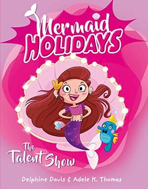 Mermaid Holidays 1: The Talent Show by Delphine Davis