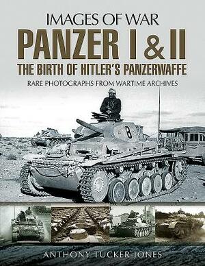 Panzer I and II: The Birth of Hitler's Panzerwaffe by Anthony Tucker-Jones